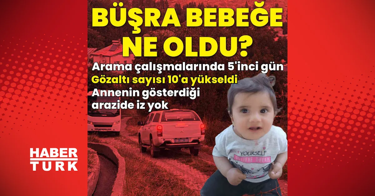 Büşra bebek aramasında 5'inci gün: Gözaltılar arttı, iz bulunamadı