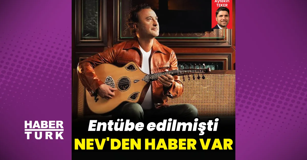 Nev'in sağlık durumu umut veriyor