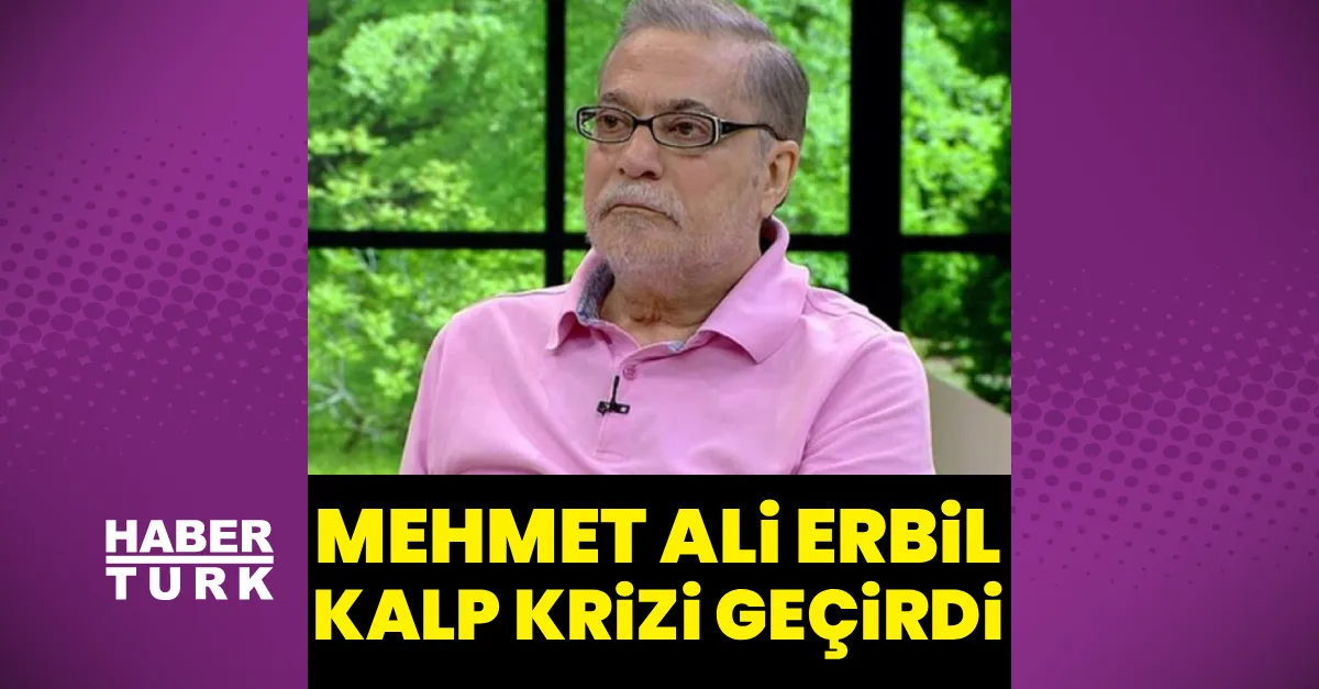 Ünlü şovmen Mehmet Ali Erbil kalp krizi geçirip hastanede tedavi altına alındı