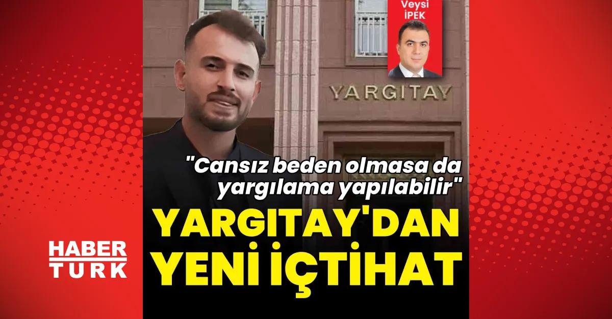 Yargıtay'dan kritik karar: Ceset bulunmadan cinayet davası açılabilir